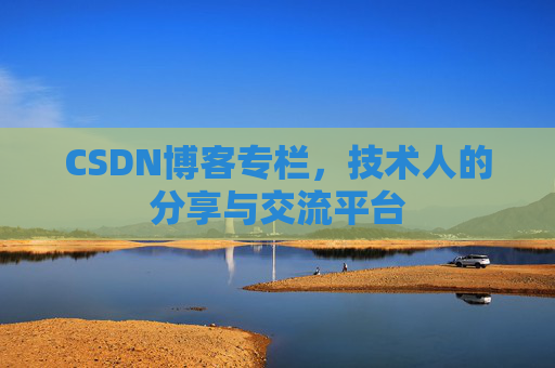 CSDN博客专栏，技术人的分享与交流平台